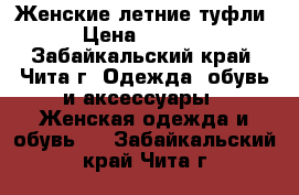 Женские летние туфли › Цена ­ 1 000 - Забайкальский край, Чита г. Одежда, обувь и аксессуары » Женская одежда и обувь   . Забайкальский край,Чита г.